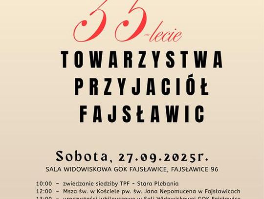 35-lecie działalności Towarzystwa Przyjaciół Fajsławic Plakat informuje o wydarzeniu 35 - lecie działalności Towarzystwa Przyjaciół Fajsławic, które odbędzi się 27 września 2025r. w sali widowiskowej Gminnego Ośrodka Kultury w Fajsławicach